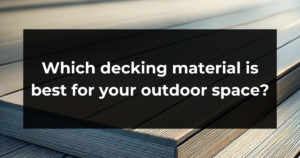 Grey deck in the background with a black box in the foreground that reads: which decking material is best for your outdoor space?